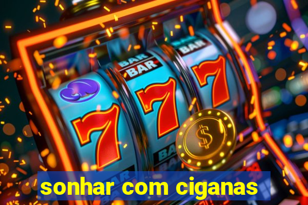 sonhar com ciganas